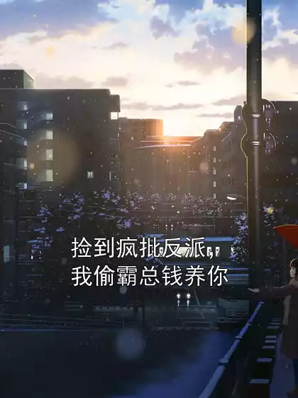 捡到疯批反派，我偷霸总钱养你