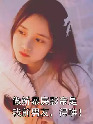 傲娇暴戾影帝是我前男友，得哄！