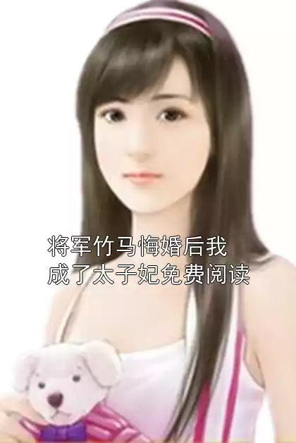 将军竹马悔婚后我成了太子妃免费阅读小说