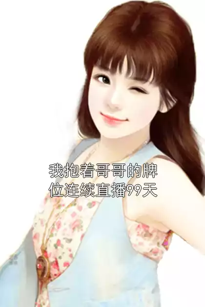 我抱着哥哥的牌位连续直播99天