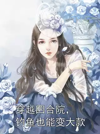穿越四合院，钓鱼也能变大款小说