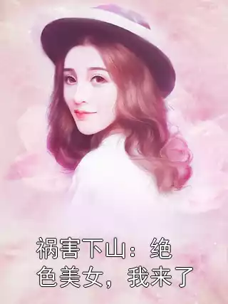 祸害下山：绝色美女，我来了小说