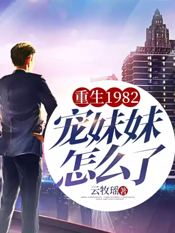 重生1982宠妹妹怎么了小说