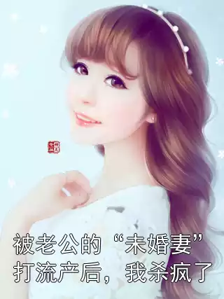 被老公的“未婚妻”打流产后，我杀疯了小说