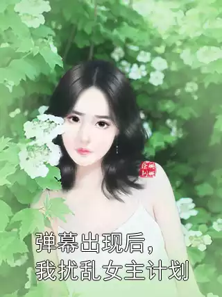 弹幕出现后，我扰乱女主计划小说