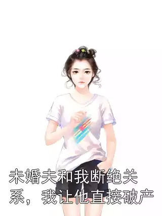 未婚夫和我断绝关系，我让他直接破产