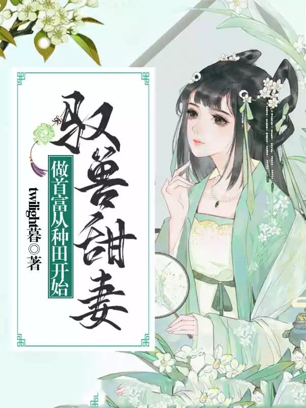 驭兽甜妻：做首富从种田开始小说