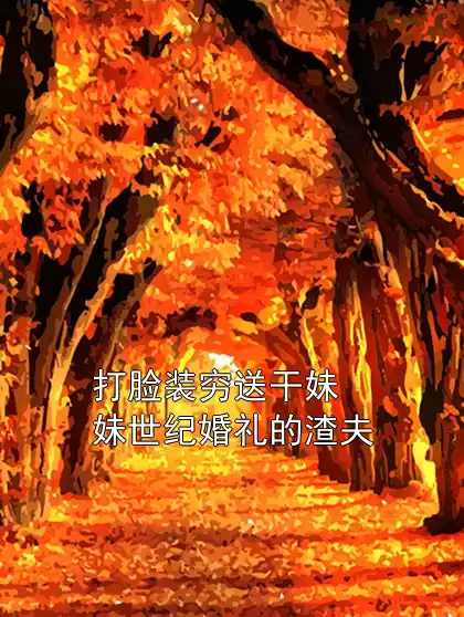 打脸装穷送干妹妹世纪婚礼的渣夫小说
