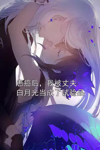 患癌后，我被丈夫白月光当成了试验品小说