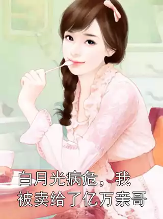 白月光病危，我被卖给了亿万亲哥