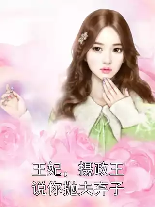 王妃，摄政王说你抛夫弃子小说