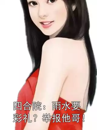 四合院：雨水要彩礼？举报他哥！小说