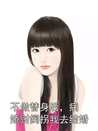 不做替身后，病娇财阀拐我去结婚小说