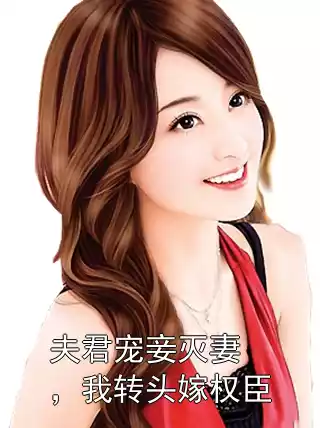 夫君宠妾灭妻，我转头嫁权臣小说