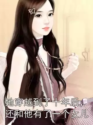 她穿越到了十年后，还和他有了一个女儿