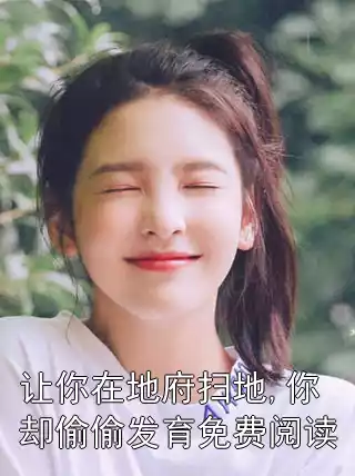 让你在地府扫地,你却偷偷发育免费阅读小说