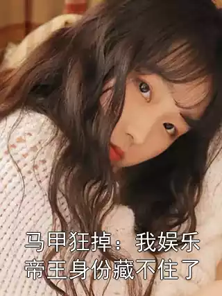马甲狂掉：我娱乐帝王身份藏不住了小说