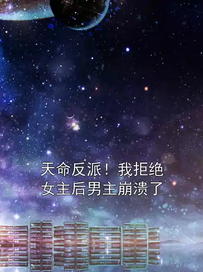 天命反派！我拒绝女主后男主崩溃了