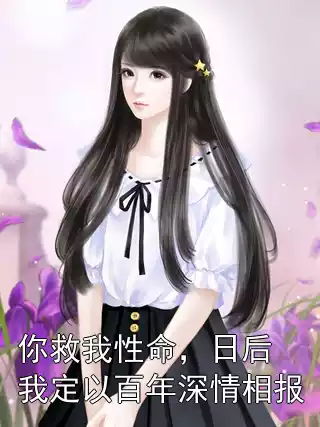 你救我性命，日后我定以百年深情相报小说