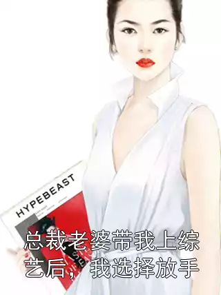 总裁老婆带我上综艺后，我选择放手小说