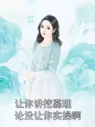 让你讲挖墓理论没让你实操啊小说