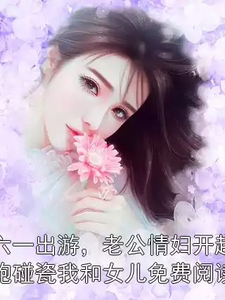 六一出游，老公情妇开超跑碰瓷我和女儿免费阅读小说