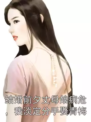 结婚前夕丈母娘病危，我淡定分手娶青梅小说