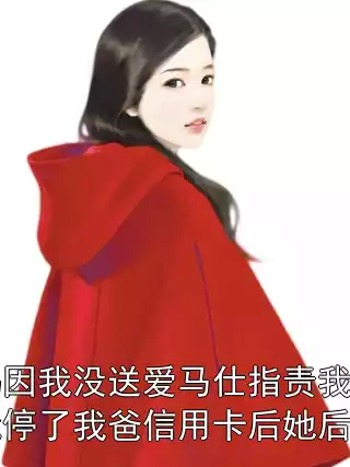 后妈因我没送爱马仕指责我啃老在我停了我爸信用卡后她后悔了小说