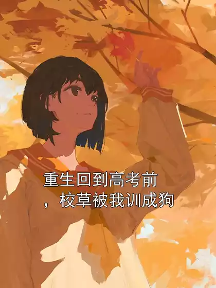 重生回到高考前，校草被我训成狗