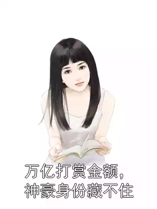 万亿打赏金额，神豪身份藏不住小说