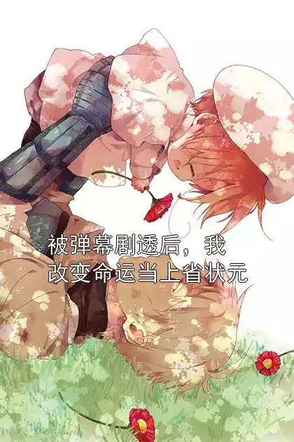 被弹幕剧透后，我改变命运当上省状元