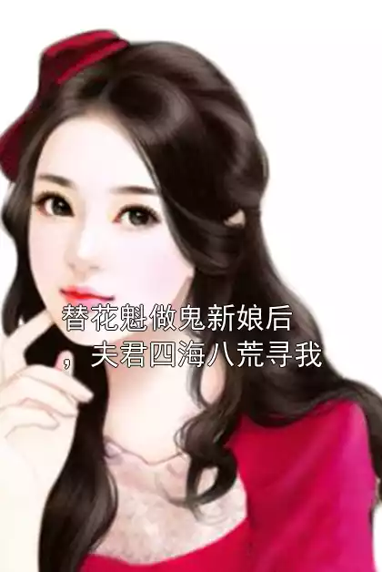 替花魁做鬼新娘后，夫君四海八荒寻我小说