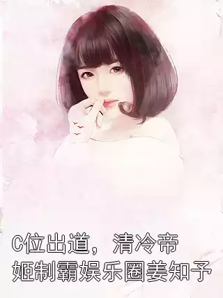 C位出道，清冷帝姬制霸娱乐圈姜知予小说