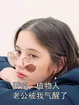 要疯，植物人老公被我气醒了小说