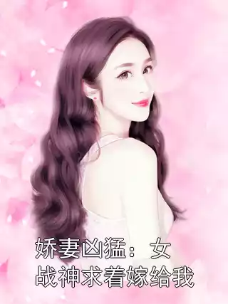 娇妻凶猛：女战神求着嫁给我