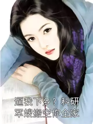逼我下乡？科研军嫂搬空你全家