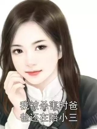 我被杀害时爸爸还在陪小三小说