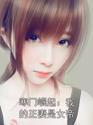寒门崛起：我的正妻是女帝小说