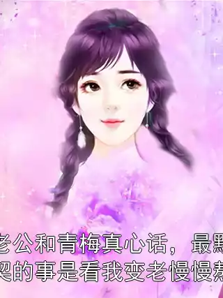 老公和青梅真心话，最默契的事是看我变老慢慢熬