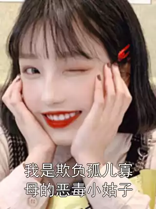 我是欺负孤儿寡母的恶毒小姑子小说