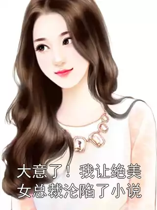 大意了！我让绝美女总裁沦陷了小说