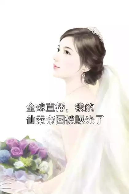 全球直播，我的仙秦帝国被曝光了小说