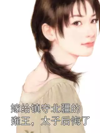 嫁给镇守北疆的雍王，太子后悔了小说
