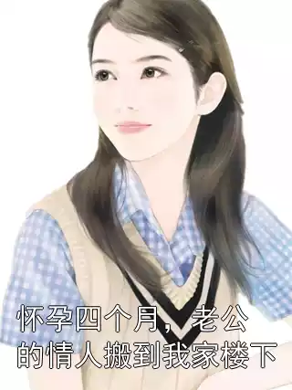 怀孕四个月，老公的情人搬到我家楼下小说