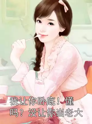 我让你卧底！懂吗？没让你当老大