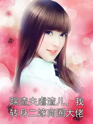 踹渣夫虐渣儿，我转身二嫁商圈大佬小说
