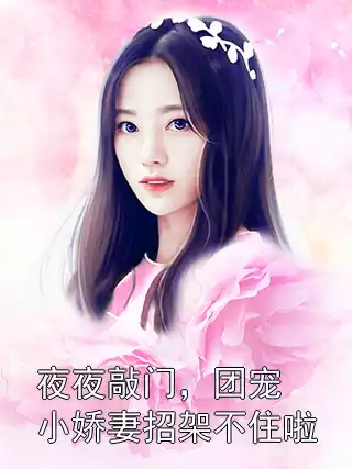夜夜敲门，团宠小娇妻招架不住啦小说
