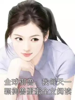 全球御兽：我每天一颗御兽蛋蛋全文阅读