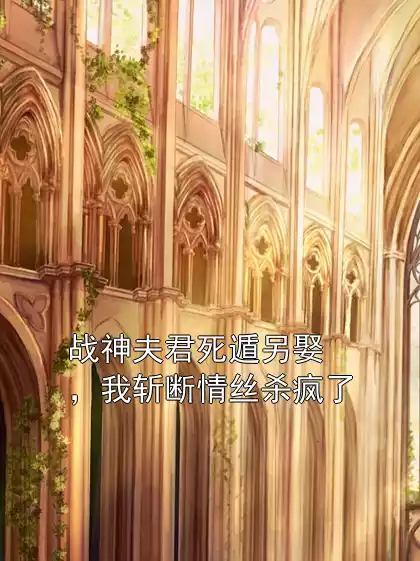 战神夫君死遁另娶，我斩断情丝杀疯了