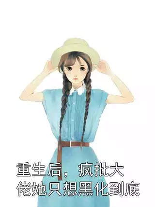 重生后，疯批大佬她只想黑化到底